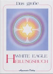 Das große White Eagle Heilungsbuch / White Eagle